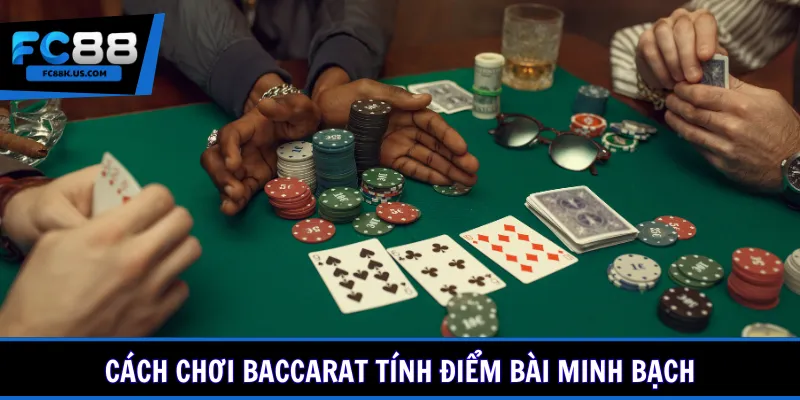 Cách chơi Baccarat tính điểm bài minh bạch