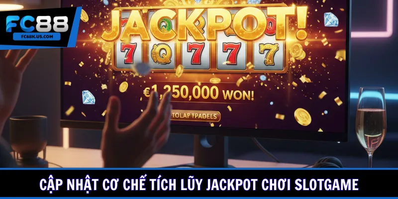 Cập nhật cơ chế tích lũy jackpot chơi slotgame
