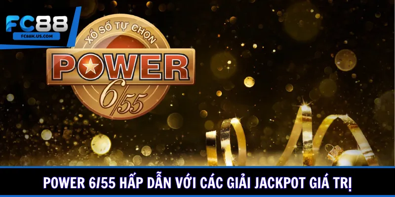 Power 6/55 hấp dẫn với các giải Jackpot giá trị