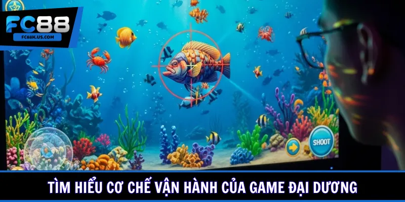 Tìm hiểu cơ chế vận hành của game đại dương